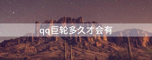 qq巨轮多久才会有
