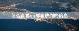 怎么查看qq邮箱收到的信息 qq邮箱怎么查看已发送邮件内容