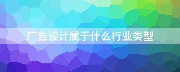 广告设计属于什么行业类型