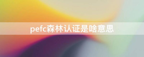 pefc森林认证是啥意思