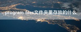 program files文件夹里存放的什么 电脑c盘program files里的东西可以删吗