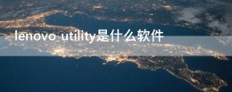 lenovoutility是干嘛的 lenovo utility是什么软件
