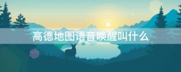 高德地图语音唤醒叫什么 高德地图语音怎么叫醒他喊什么