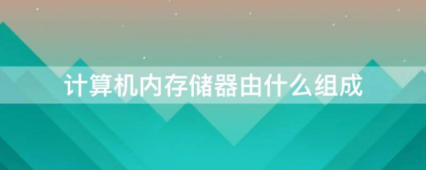 计算机内存储器由什么组成