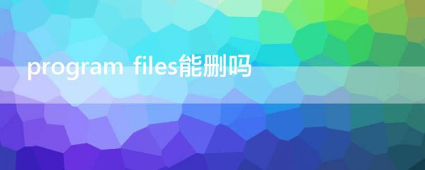 program files能删吗