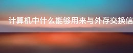 计算机利用什么与用户进行信息交换 计算机中什么能够用来与外存交换信息