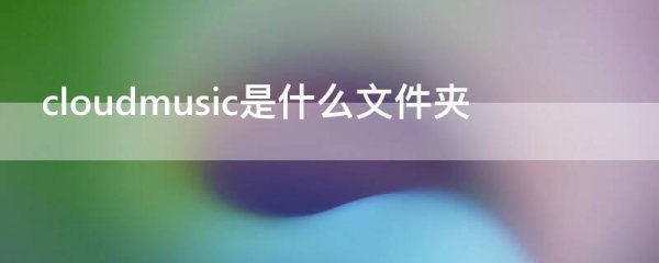 cloudmusic是什么文件夹