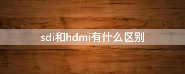 sdi和hdmi有什么区别