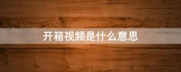 开箱视频是什么意思 开箱视频都是咋拍的