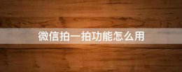 微信拍一拍功能怎么用 微信拍一拍功能怎么用后缀