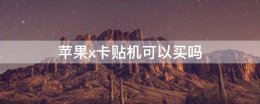 苹果x卡贴机激活 苹果x卡贴机可以买吗
