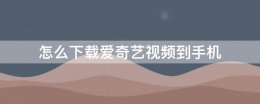 怎么下载爱奇艺视频到手机 怎么下载爱奇艺视频到手机里