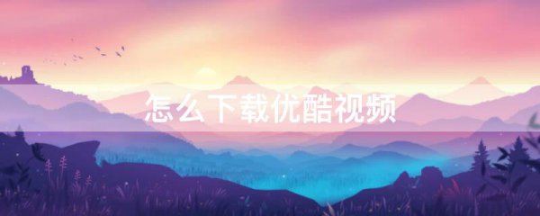 怎么下载优酷视频