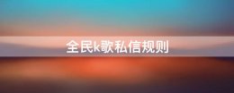 全民k歌 私信 全民k歌私信规则