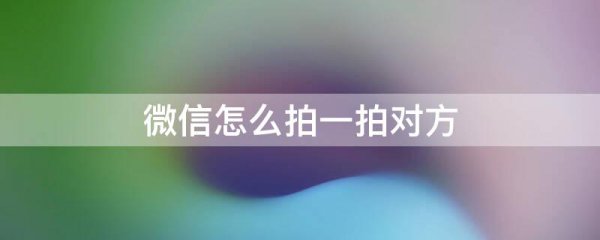 微信怎么拍一拍对方