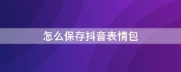 怎么保存抖音表情包 怎么保存抖音表情包图片