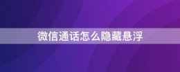 微信通话怎么隐藏悬浮 微信通话怎么隐藏悬浮窗三星