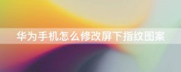 华为改指纹在哪里 华为手机怎么修改屏下指纹图案