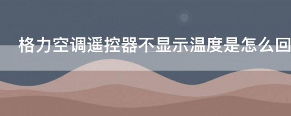 格力空调遥控器不显示温度是怎么回事