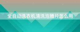 洗衣机泡腾片怎么清洗洗衣机 全自动洗衣机清洗泡腾片怎么用