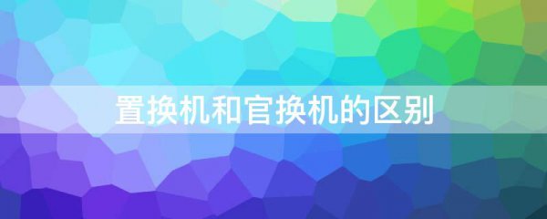 置换机和官换机的区别