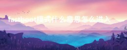 fastboot模式什么意思怎么进入 如何进入fastboot模式什么意思