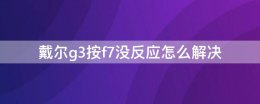 戴尔g5f7开启 戴尔g3按f7没反应怎么解决