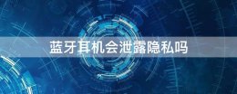 耳机会不会泄露隐私 蓝牙耳机会泄露隐私吗