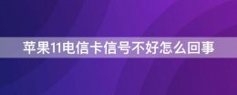 苹果11手机卡信号不好怎么办 苹果11电信卡信号不好怎么回事