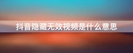 抖音隐藏无效视频是什么意思 抖音喜欢隐藏无效视频是什么意思