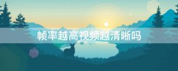 帧率越高视频越清晰吗 帧频越大视频越清晰吗