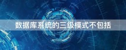 数据库系统的三级模式不包括 在数据库的三级模式中 模式有几个