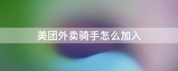 美团外卖骑手怎么加入 兼职美团外卖骑手怎么加入