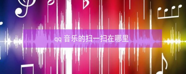 qq音乐的扫一扫在哪里 qq音乐的扫一扫在哪里能找到