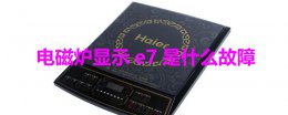 电磁炉显示e7是什么故障 金灶电磁炉显示e7是什么故障