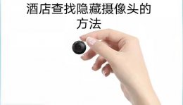酒店查找隐藏摄像头的方法 酒店怎么发现隐藏的摄像头