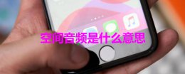 空间音频啥意思 空间音频是什么意思
