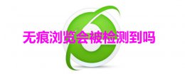 无痕浏览会有记录吗 无痕浏览会被检测到吗