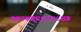 微信不能发红包了怎么回事 微信只能收红包不能发红包怎么回事