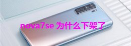 nova7se为什么断货 nova7se为什么下架了
