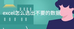 excel怎么选出不要的数据 excel表格怎么剔除不要的数据