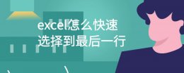 excel怎么快速选择到最后一行 excel快速选择到数据最后一行