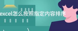 excel按指定列内容排序 excel怎么按照指定内容排序
