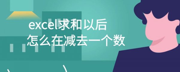 excel求和以后怎么在减去一个数