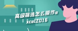 高级筛选怎么操作excel2016 高级筛选怎么操作excel复制到其他位置