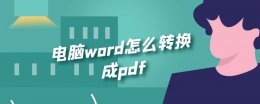 电脑word怎么转换成pdf 电脑word怎么转换成excel