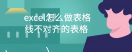 word中表格线对不齐 excel怎么做表格线不对齐的表格