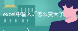 excel输入框变大 excel中输入√怎么变大了