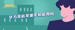 华为耳机苹果能用么 华为耳机苹果手机能用吗