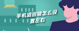 手机返回键怎么设置左右 苹果手机返回键怎么设置左右
